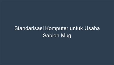 Komponen Standarisasi Komputer untuk Usaha Sablon Mug